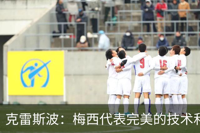 克雷斯波：梅西代表完美的技术和始终保持在极高水平的稳定性