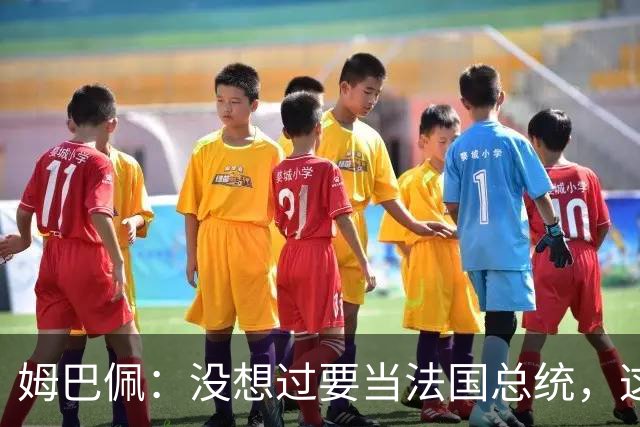 姆巴佩：没想过要当法国总统，这不在我的计划中，我已经够招人恨了
